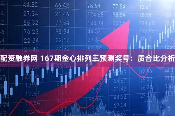 配资融券网 167期金心排列三预测奖号：质合比分析